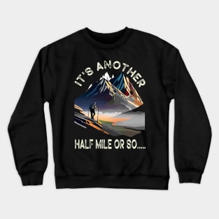 Hiking - It's Another Half Mile Or So Funny Hiker Gift Crewneck Sweatshirt